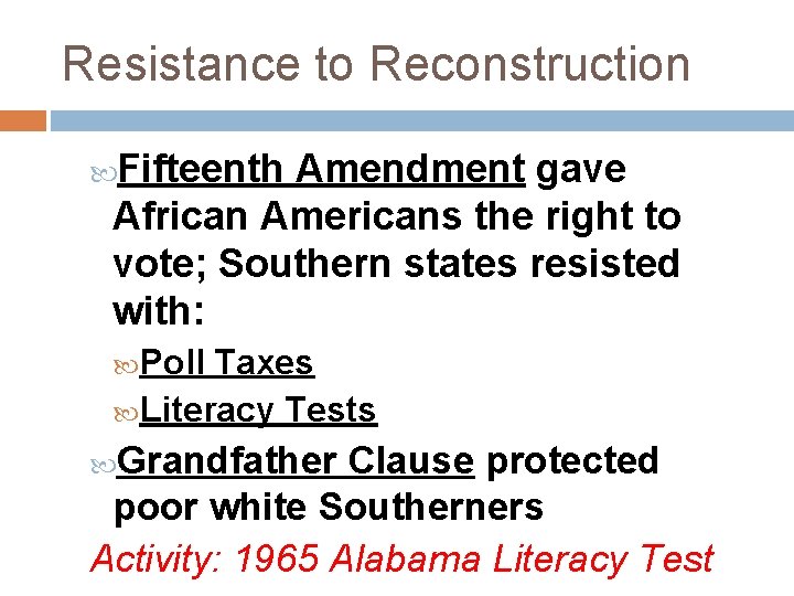 Resistance to Reconstruction Fifteenth Amendment gave African Americans the right to vote; Southern states