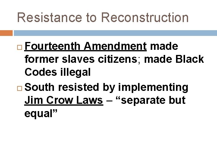 Resistance to Reconstruction Fourteenth Amendment made former slaves citizens; made Black Codes illegal South