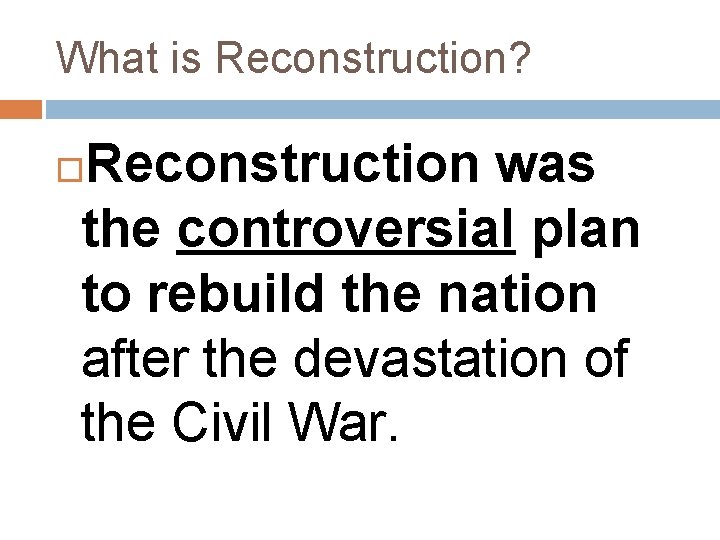 What is Reconstruction? Reconstruction was the controversial plan to rebuild the nation after the