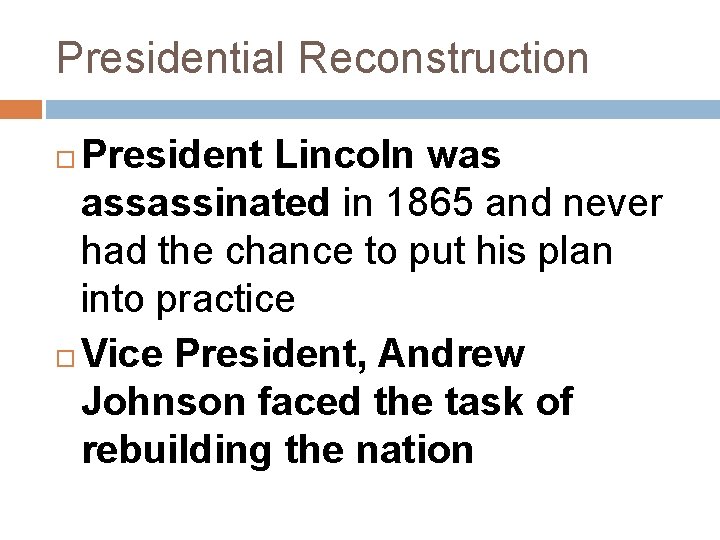 Presidential Reconstruction President Lincoln was assassinated in 1865 and never had the chance to