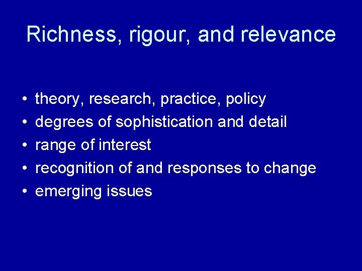 Richness, rigour, and relevance • • • theory, research, practice, policy degrees of sophistication