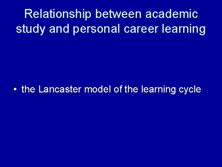 Relationship between academic study and personal career learning • the Lancaster model of the