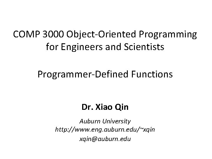 COMP 3000 Object-Oriented Programming for Engineers and Scientists Programmer-Defined Functions Dr. Xiao Qin Auburn