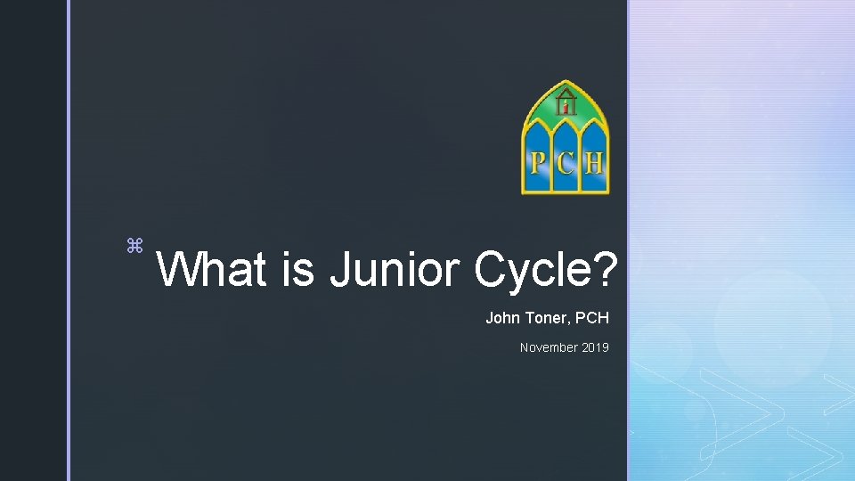 z What is Junior Cycle? John Toner, PCH November 2019 