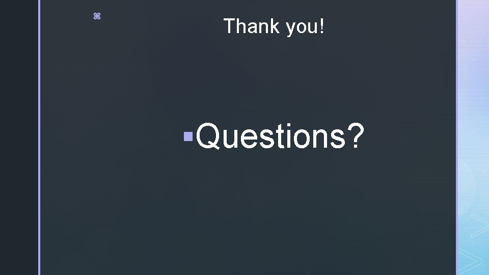 z Thank you! §Questions? 