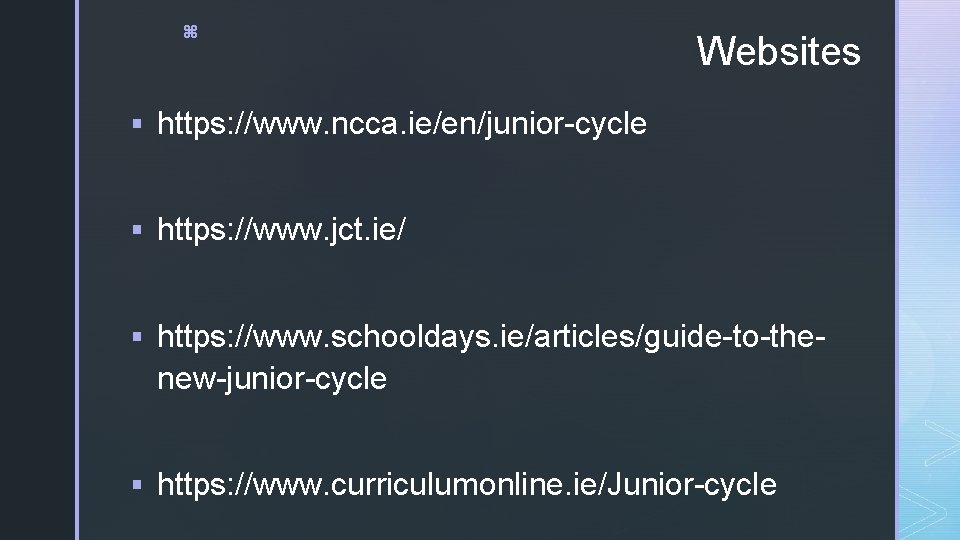 z Websites § https: //www. ncca. ie/en/junior-cycle § https: //www. jct. ie/ § https: