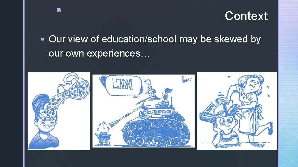 z Context § Our view of education/school may be skewed by our own experiences…