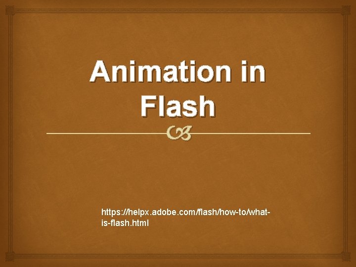 Animation in Flash https: //helpx. adobe. com/flash/how-to/whatis-flash. html 