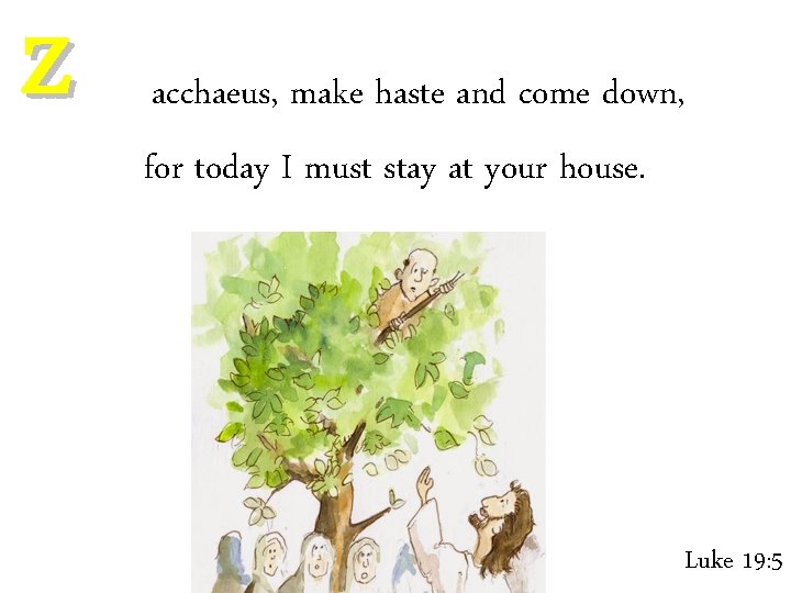 Z acchaeus, make haste and come down, for today I must stay at your