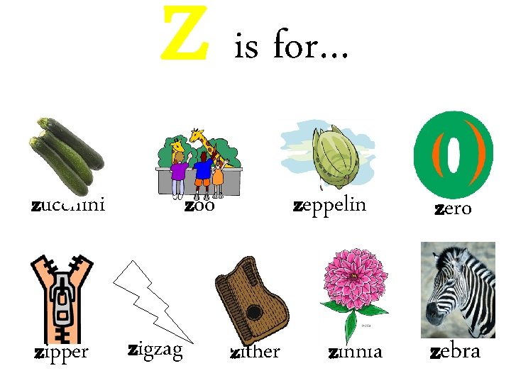 Z is for… zucchini zipper zigzag zoo zither zeppelin zinnia zero zebra 