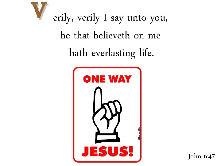 V erily, verily I say unto you, he that believeth on me hath everlasting