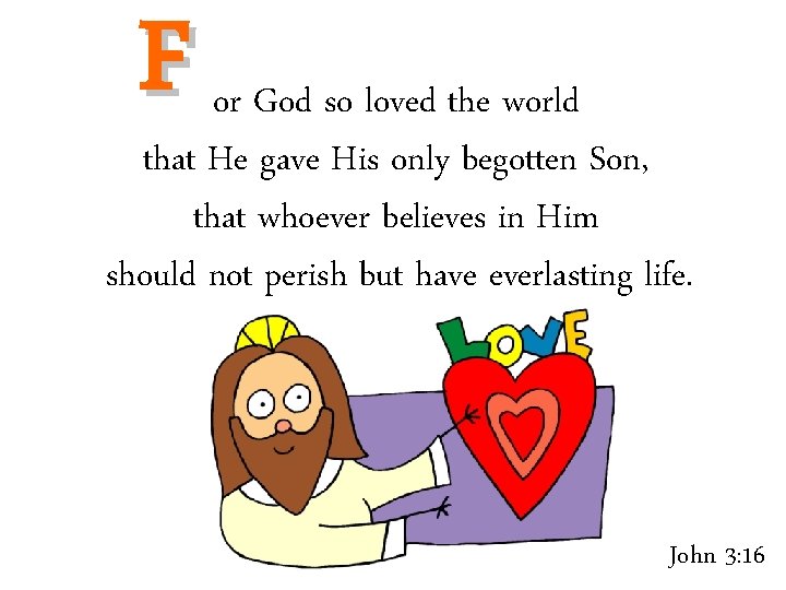 F or God so loved the world that He gave His only begotten Son,