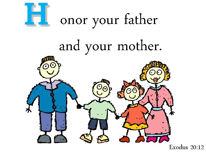 H onor your father and your mother. Exodus 20: 12 