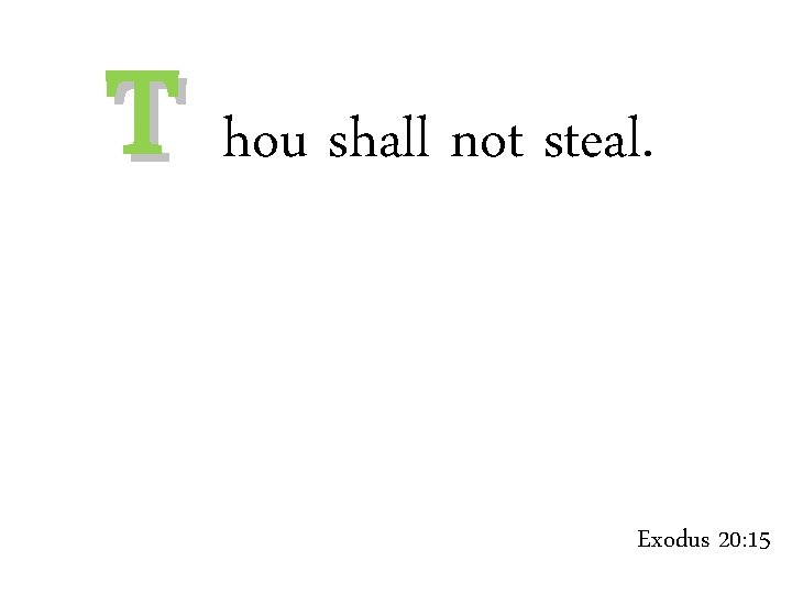  T hou shall not steal. Exodus 20: 15 
