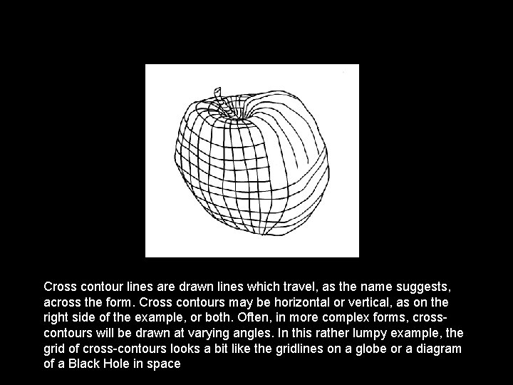 Cross contour lines are drawn lines which travel, as the name suggests, across the