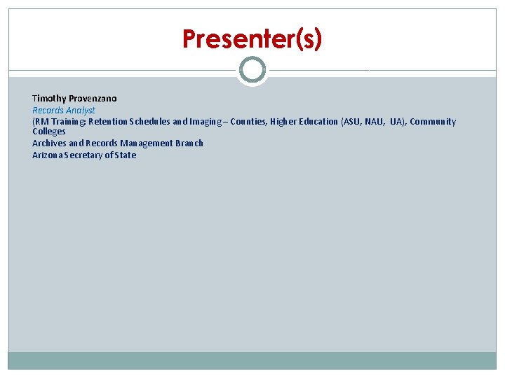 Presenter(s) Timothy Provenzano Records Analyst (RM Training; Retention Schedules and Imaging – Counties, Higher