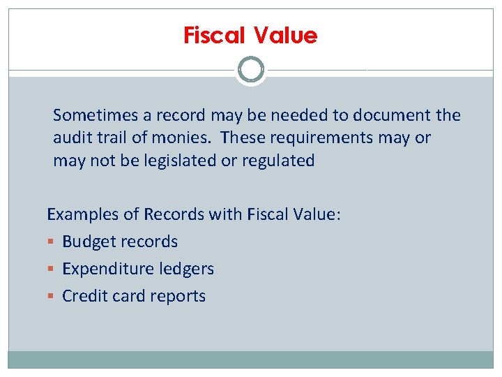 Fiscal Value Sometimes a record may be needed to document the audit trail of