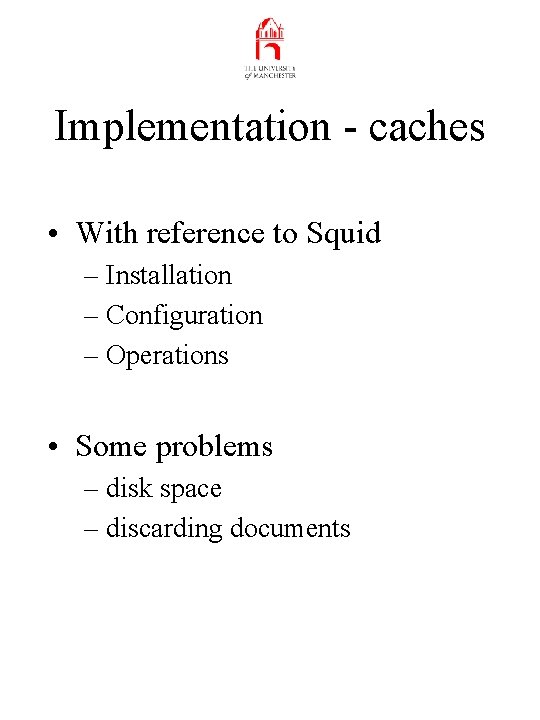 Implementation - caches • With reference to Squid – Installation – Configuration – Operations