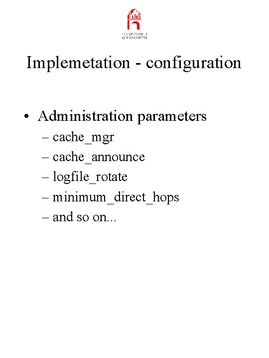 Implemetation - configuration • Administration parameters – cache_mgr – cache_announce – logfile_rotate – minimum_direct_hops