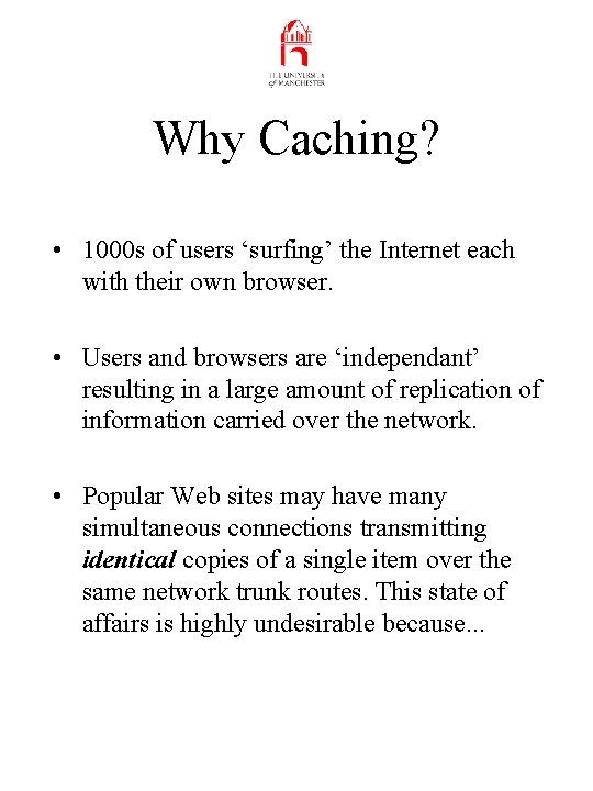 Why Caching? • 1000 s of users ‘surfing’ the Internet each with their own