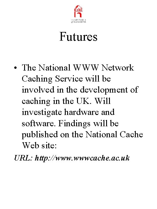 Futures • The National WWW Network Caching Service will be involved in the development