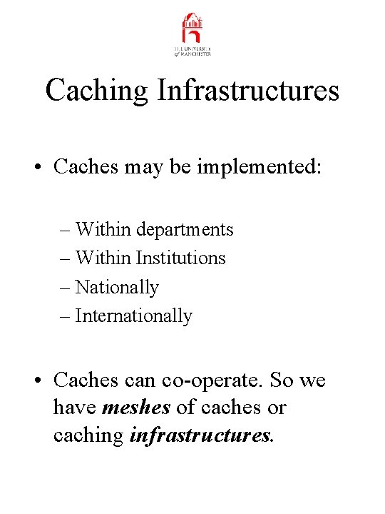 Caching Infrastructures • Caches may be implemented: – Within departments – Within Institutions –