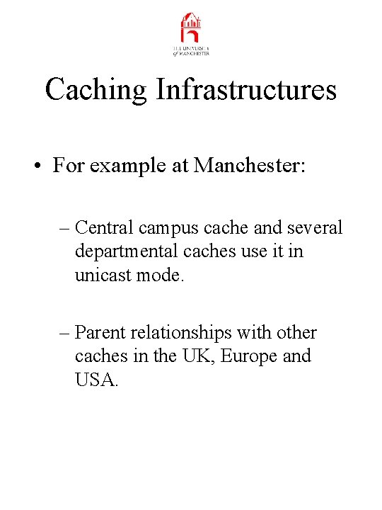 Caching Infrastructures • For example at Manchester: – Central campus cache and several departmental
