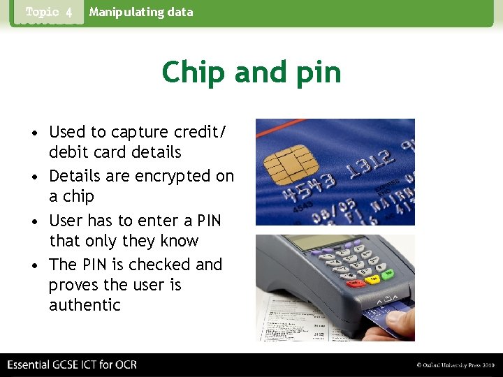 Manipulating data Chip and pin • Used to capture credit/ debit card details •