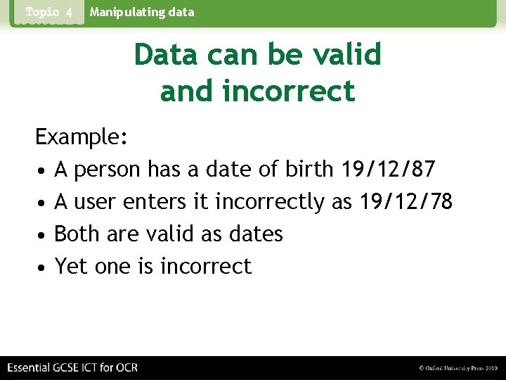 Manipulating data Data can be valid and incorrect Example: • A person has a