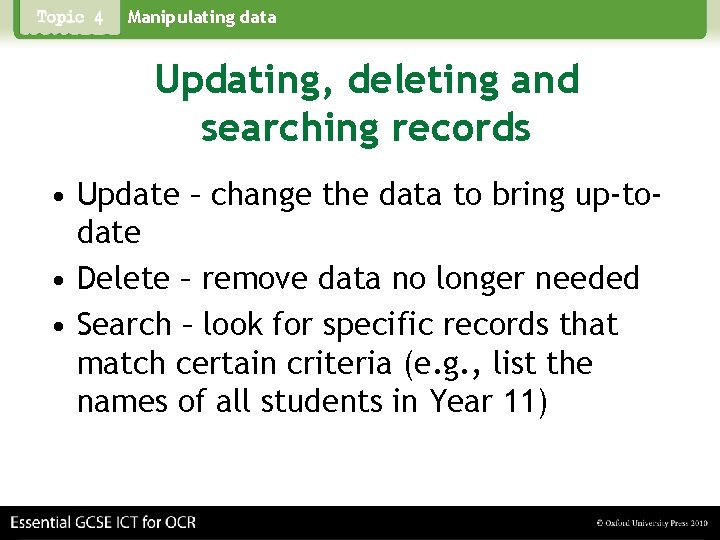 Manipulating data Updating, deleting and searching records • Update – change the data to