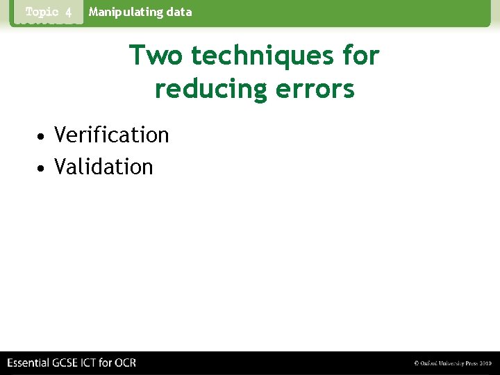 Manipulating data Two techniques for reducing errors • Verification • Validation 