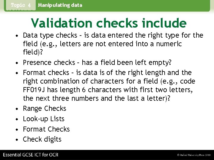 Manipulating data Validation checks include • Data type checks – is data entered the