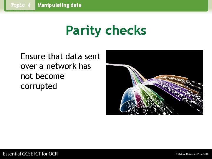 Manipulating data Parity checks Ensure that data sent over a network has not become