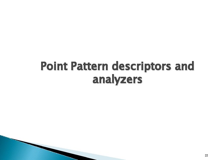 Point Pattern descriptors and analyzers 22 