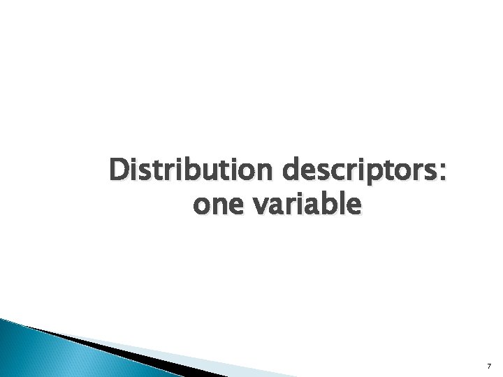 Distribution descriptors: one variable 7 