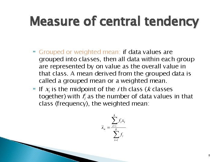 Measure of central tendency Grouped or weighted mean: if data values are grouped into