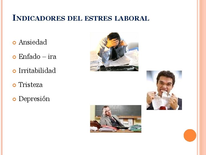 INDICADORES DEL ESTRES LABORAL Ansiedad Enfado – ira Irritabilidad Tristeza Depresión 