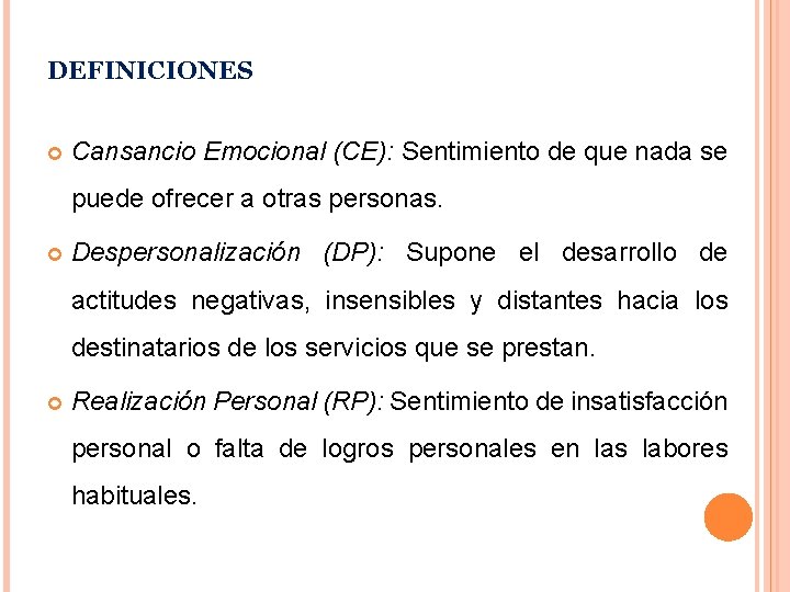 DEFINICIONES Cansancio Emocional (CE): Sentimiento de que nada se puede ofrecer a otras personas.