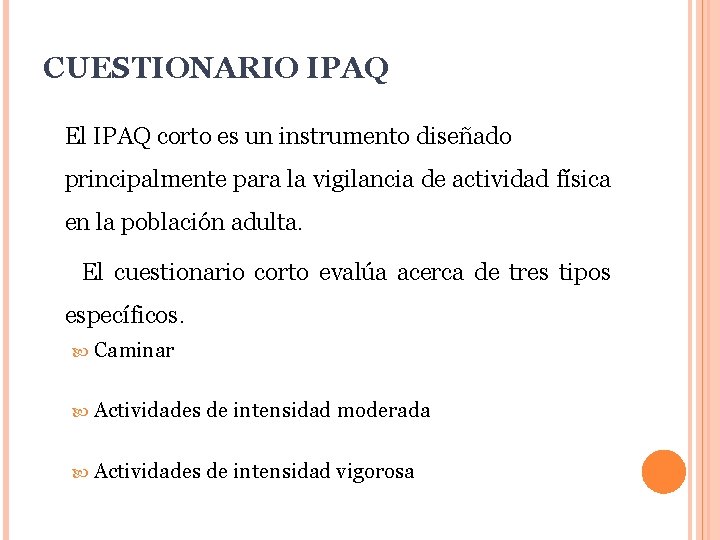 CUESTIONARIO IPAQ El IPAQ corto es un instrumento diseñado principalmente para la vigilancia de