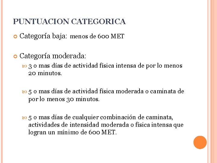 PUNTUACION CATEGORICA Categoría baja: menos de 600 MET Categoría moderada: 3 o mas días