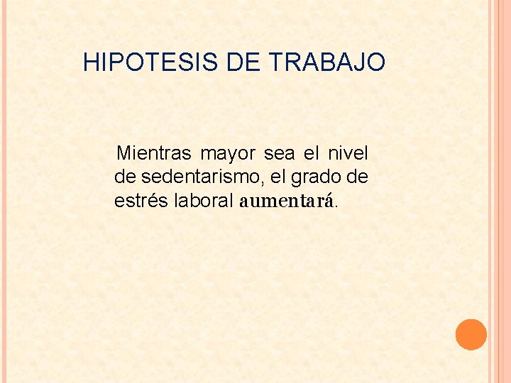 HIPOTESIS DE TRABAJO Mientras mayor sea el nivel de sedentarismo, el grado de estrés