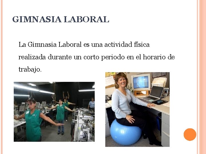 GIMNASIA LABORAL La Gimnasia Laboral es una actividad física realizada durante un corto periodo