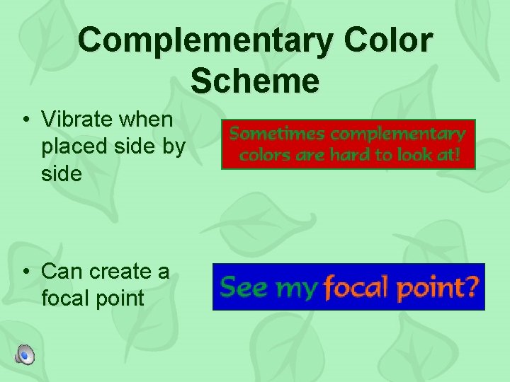 Complementary Color Scheme • Vibrate when placed side by side • Can create a