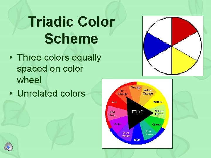 Triadic Color Scheme • Three colors equally spaced on color wheel • Unrelated colors