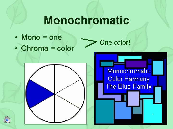 Monochromatic • Mono = one • Chroma = color One color! 