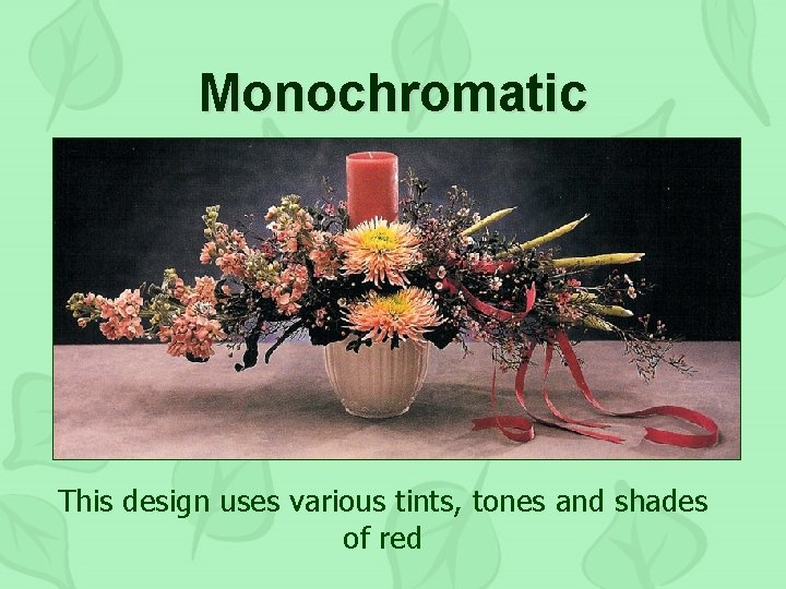 Monochromatic This design uses various tints, tones and shades of red 