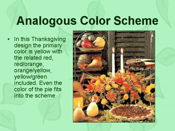 Analogous Color Scheme • In this Thanksgiving design the primary color is yellow with