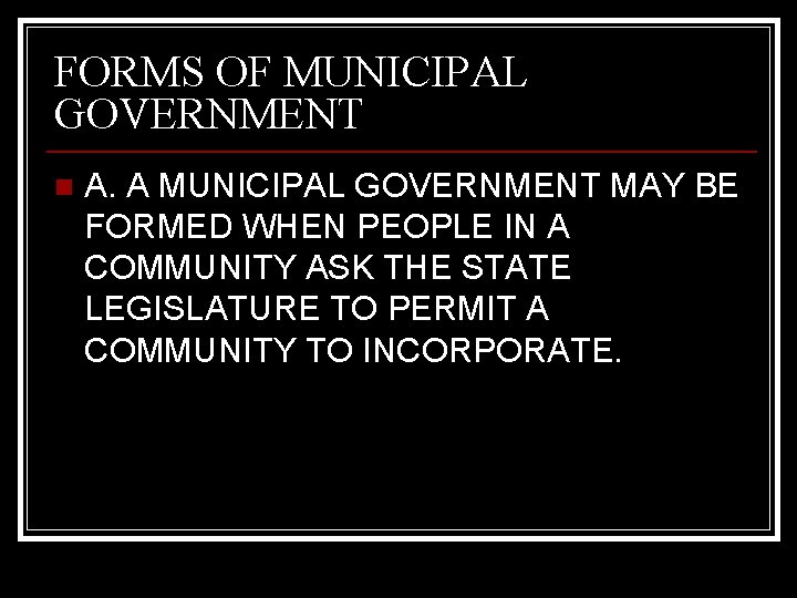 FORMS OF MUNICIPAL GOVERNMENT n A. A MUNICIPAL GOVERNMENT MAY BE FORMED WHEN PEOPLE