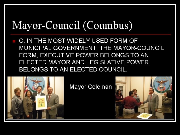 Mayor-Council (Coumbus) n C. IN THE MOST WIDELY USED FORM OF MUNICIPAL GOVERNMENT, THE