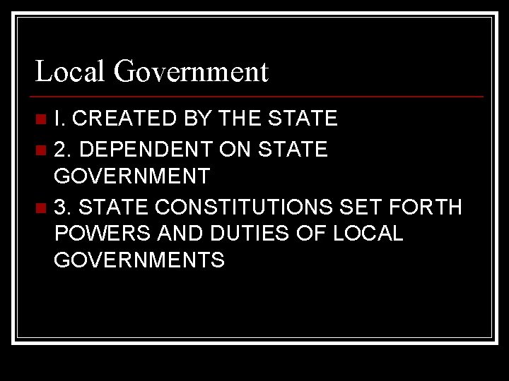 Local Government I. CREATED BY THE STATE n 2. DEPENDENT ON STATE GOVERNMENT n